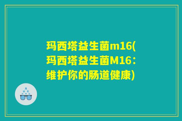 玛西塔益生菌m16(玛西塔益生菌M16：维护你的肠道健康)