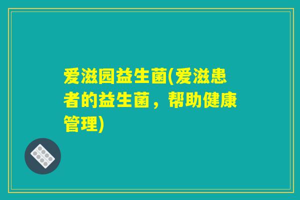 爱滋园益生菌(爱滋患者的益生菌，帮助健康管理)
