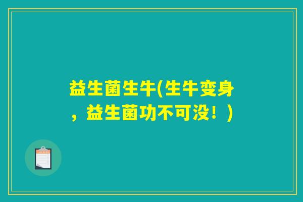 益生菌生牛(生牛变身，益生菌功不可没！)