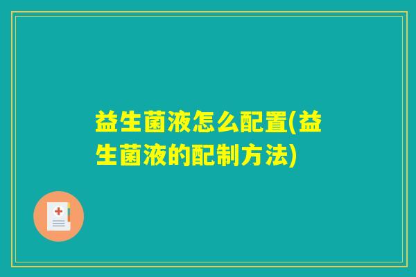 益生菌液怎么配置(益生菌液的配制方法)