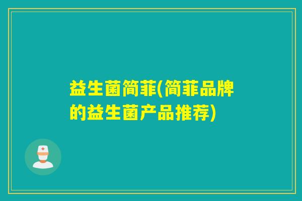 益生菌简菲(简菲品牌的益生菌产品推荐)