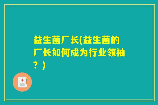 益生菌厂长(益生菌的厂长如何成为行业领袖？)