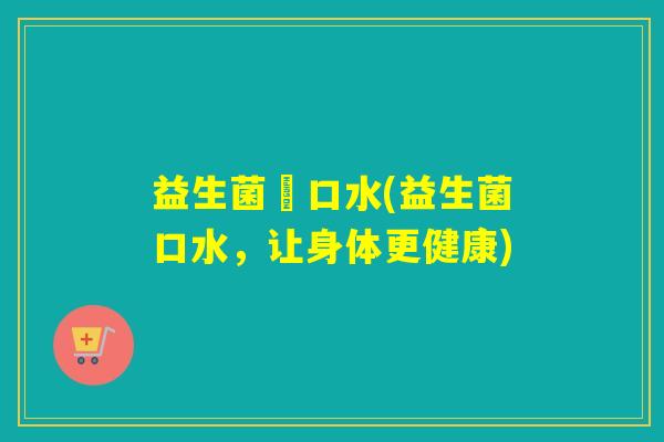 益生菌溂口水(益生菌口水，让身体更健康)