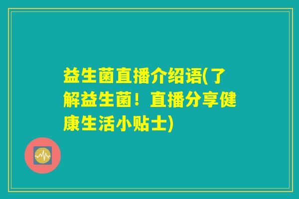 益生菌直播介绍语(了解益生菌！直播分享健康生活小贴士)