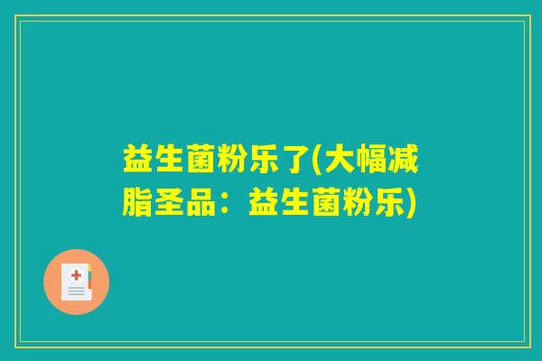 益生菌粉乐了(大幅减脂圣品：益生菌粉乐)