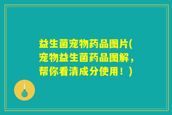 益生菌宠物药品图片(宠物益生菌药品图解，帮你看清成分使用！)