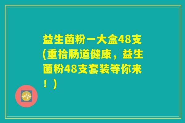 益生菌粉一大盒48支(重拾肠道健康,益生菌粉48支套装等你来!) 益生菌粉一大盒48支(重拾肠道健康,益生菌粉48支套装等你来!)