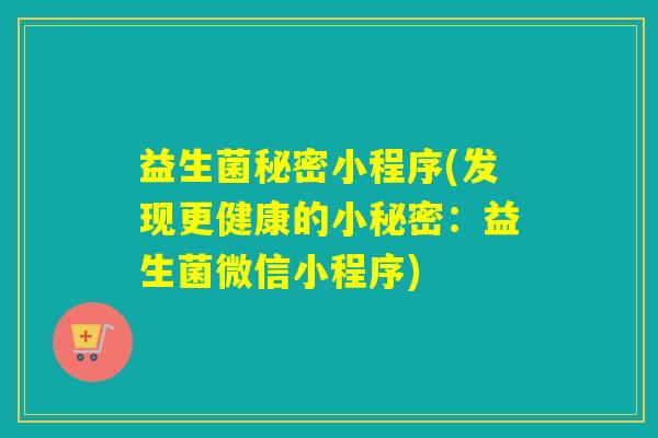 益生菌秘密小程序(发现更健康的小秘密：益生菌微信小程序)