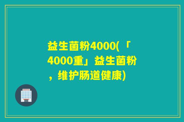 益生菌粉4000(「4000重」益生菌粉，维护肠道健康)