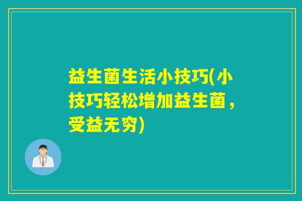 益生菌生活小技巧(小技巧轻松增加益生菌，受益无穷)
