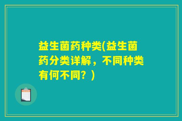 益生菌药种类(益生菌药分类详解，不同种类有何不同？)