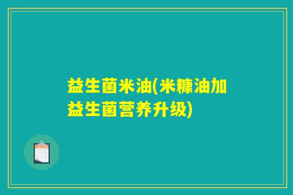 益生菌米油(米糠油加益生菌营养升级)