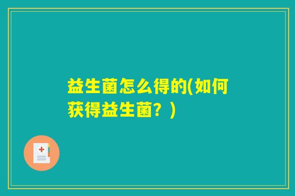 益生菌怎么得的(如何获得益生菌？)