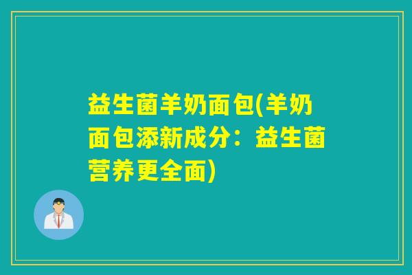 益生菌羊奶面包(羊奶面包添新成分：益生菌营养更全面)