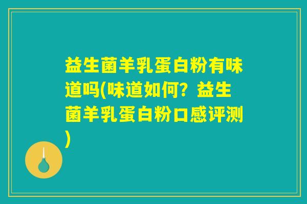 益生菌羊乳蛋白粉有味道吗(味道如何？益生菌羊乳蛋白粉口感评测)