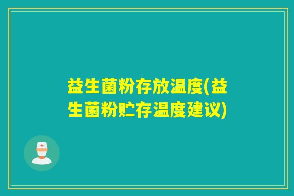 益生菌粉存放温度(益生菌粉贮存温度建议)
