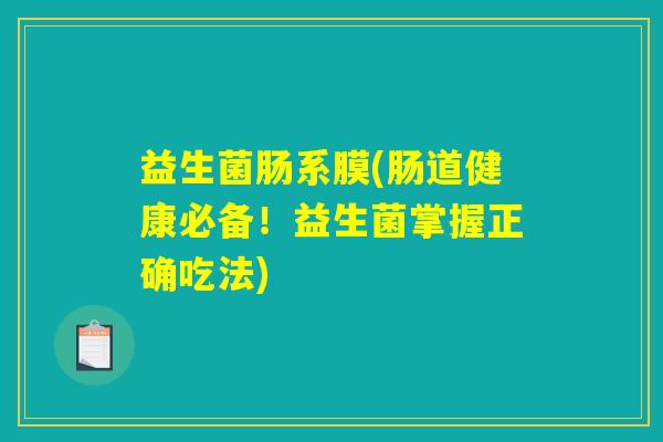 益生菌肠系膜(肠道健康必备！益生菌掌握正确吃法)