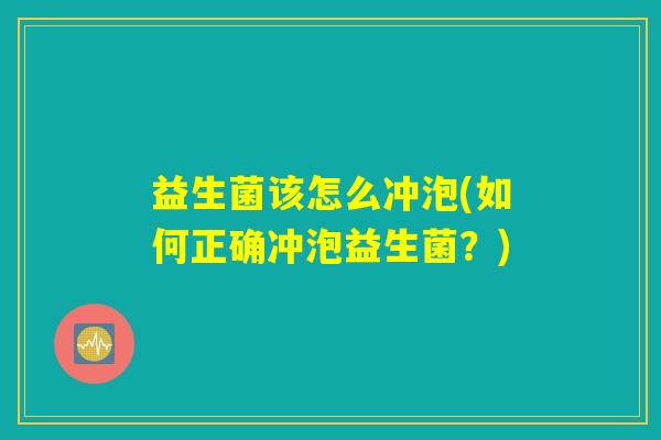 益生菌该怎么冲泡(如何正确冲泡益生菌？)