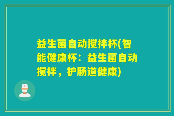 益生菌自动搅拌杯(智能健康杯：益生菌自动搅拌，护肠道健康)