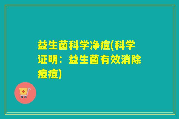 益生菌科学净痘(科学证明：益生菌有效消除痘痘)