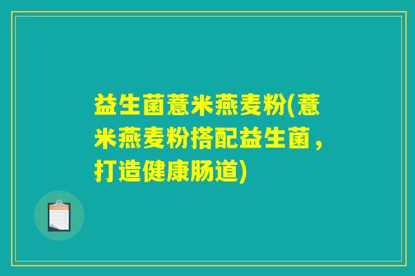 益生菌薏米燕麦粉(薏米燕麦粉搭配益生菌，打造健康肠道)