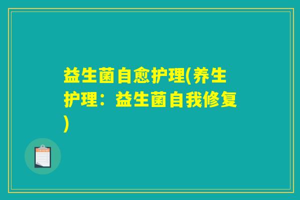 益生菌自愈护理(养生护理：益生菌自我修复)