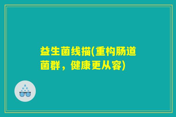 益生菌线描(重构肠道菌群，健康更从容)