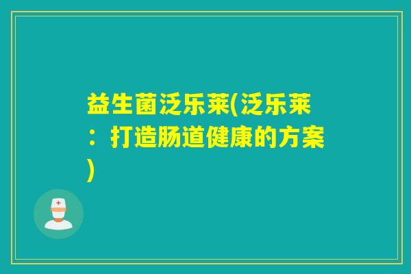 益生菌泛乐莱(泛乐莱：打造肠道健康的方案)