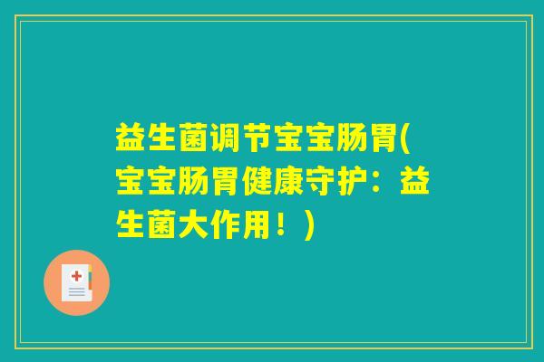 益生菌调节宝宝肠胃(宝宝肠胃健康守护：益生菌大作用！)
