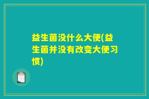 益生菌没什么大便(益生菌并没有改变大便习惯)