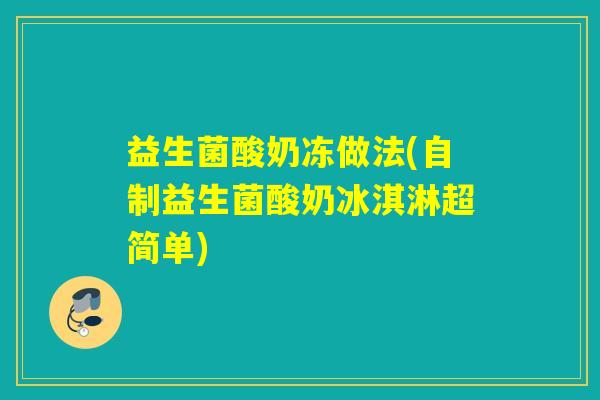 益生菌酸奶冻做法(自制益生菌酸奶冰淇淋超简单)