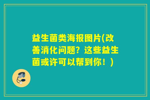 益生菌类海报图片(改善消化问题？这些益生菌或许可以帮到你！)