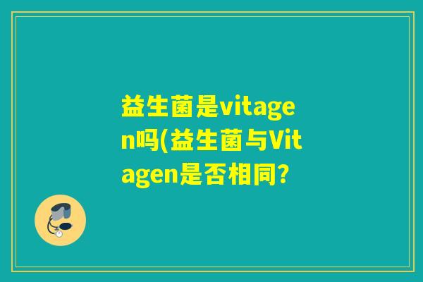 益生菌是vitagen吗(益生菌与Vitagen是否相同？