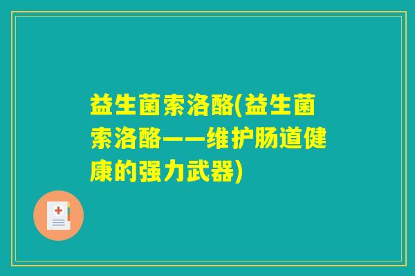 益生菌索洛酪(益生菌索洛酪——维护肠道健康的强力武器)