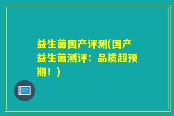 益生菌国产评测(国产益生菌测评：品质超预期！)