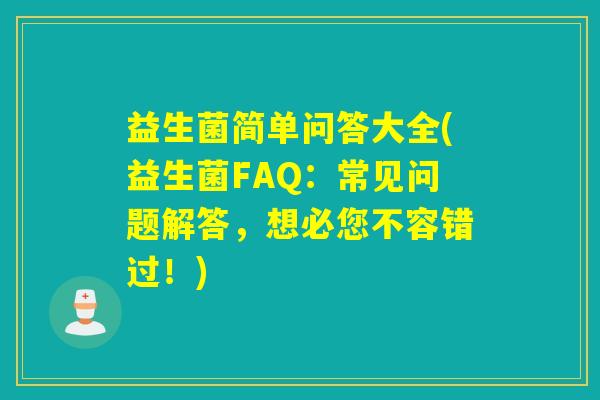 益生菌简单问答大全(益生菌FAQ：常见问题解答，想必您不容错过！)