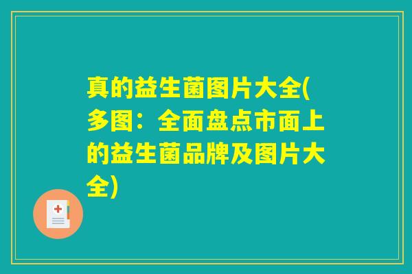 真的益生菌图片大全(多图：全面盘点市面上的益生菌品牌及图片大全)