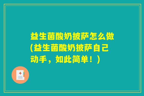 益生菌酸奶披萨怎么做(益生菌酸奶披萨自己动手，如此简单！)