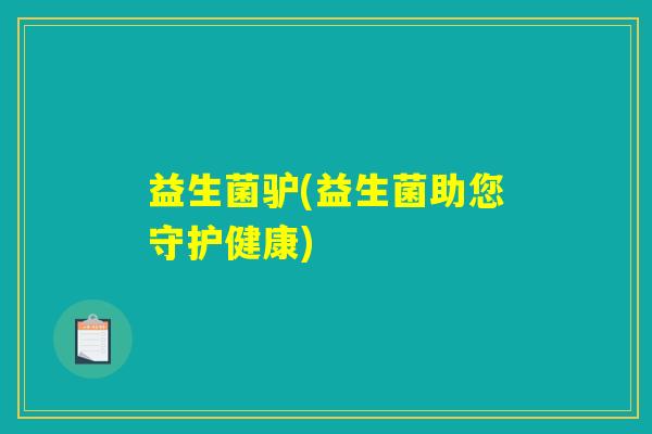 益生菌驴(益生菌助您守护健康)