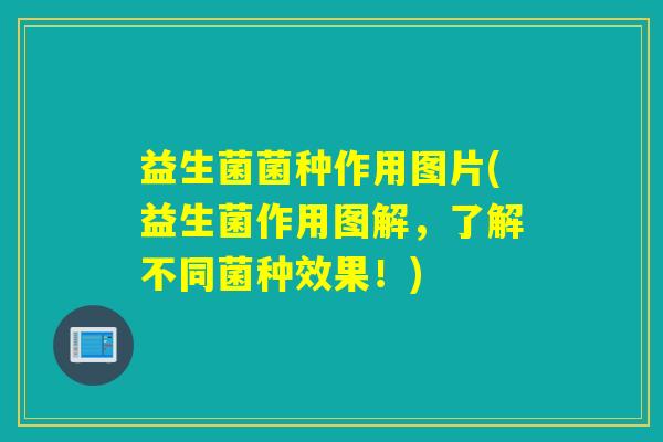 益生菌菌种作用图片(益生菌作用图解，了解不同菌种效果！)