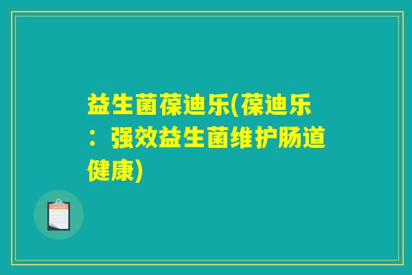 益生菌葆迪乐(葆迪乐：强效益生菌维护肠道健康)