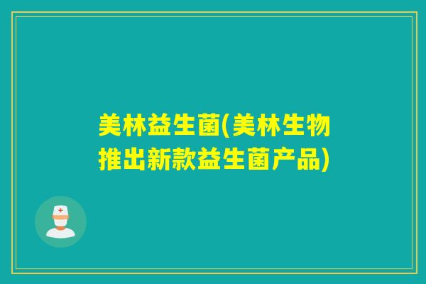 美林益生菌(美林生物推出新款益生菌产品)