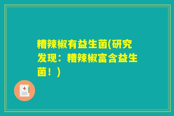糟辣椒有益生菌(研究发现：糟辣椒富含益生菌！)