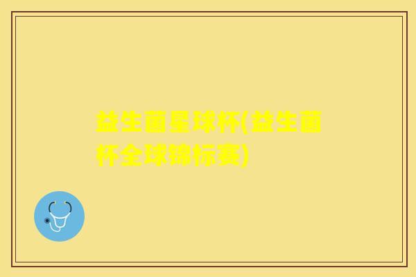 益生菌星球杯(益生菌杯全球锦标赛)