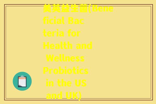 美英益生菌(Beneficial Bacteria for Health and Wellness Probiotics in the US and UK)