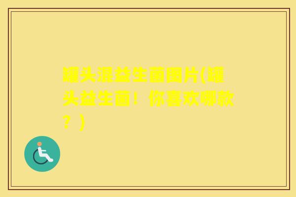 罐头混益生菌图片(罐头益生菌！你喜欢哪款？)