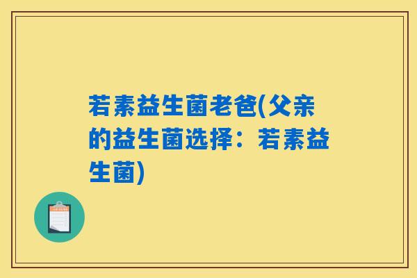 若素益生菌老爸(父亲的益生菌选择：若素益生菌)