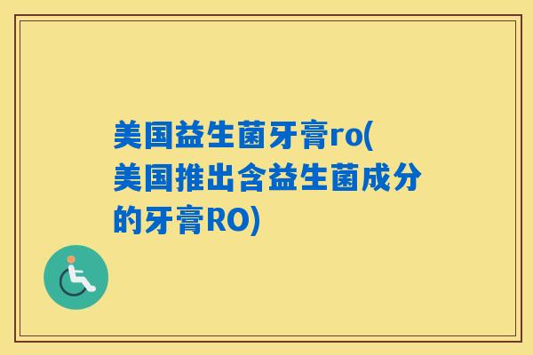 美国益生菌牙膏ro(美国推出含益生菌成分的牙膏RO)