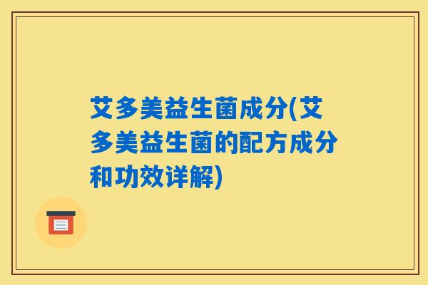艾多美益生菌成分(艾多美益生菌的配方成分和功效详解) 艾多美益生菌成分(艾多美益生菌的配方成分和功效详解)