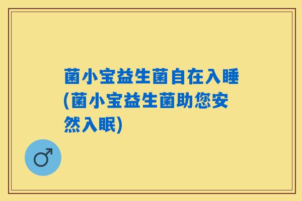 菌小宝益生菌自在入睡(菌小宝益生菌助您安然入眠)